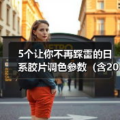 5个让你不再踩雷的日系胶片调色参数（含2026最新实操）