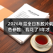 2026年最全日系胶片调色参数：我花了3年才搞懂的5个核心秘密（图2）